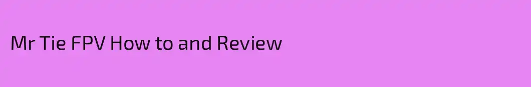 Mr Tie FPV How to and Review